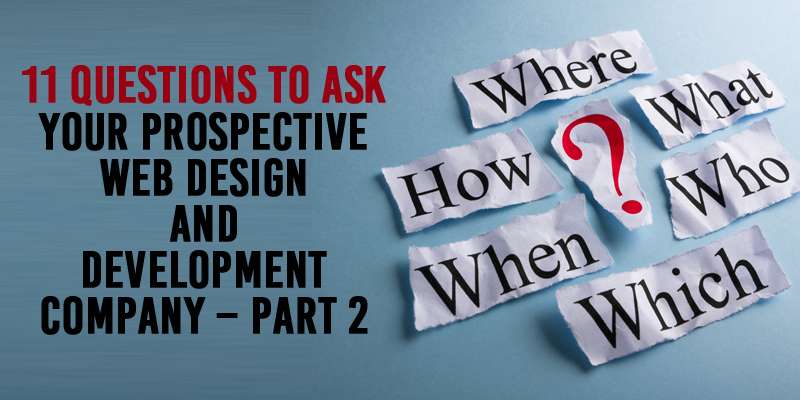 11 Questions to ask your Prospective Web Design and Development Company - Part 2